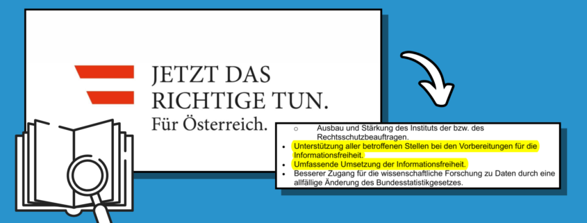Screenshots aus dem Regierungsprogramm. Der erste Screenshot zeigt das Titelblatt "Jetzt das Riuchtige tun. Für Österreich." und der Zweite zeigt die Stellen zur Informationsfreiheit. "Unterstützung aller betroffenen Stellen bei den Vorbereitungen für die Informationsfreiheit. Umfassende Umsetzung der Informationsfreiheit."